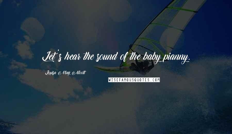 Louisa May Alcott Quotes: Let's hear the sound of the baby pianny.