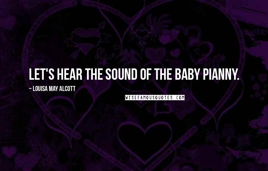 Louisa May Alcott Quotes: Let's hear the sound of the baby pianny.