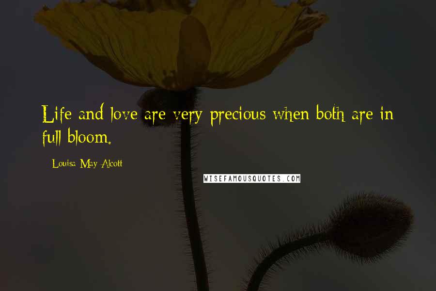 Louisa May Alcott Quotes: Life and love are very precious when both are in full bloom.
