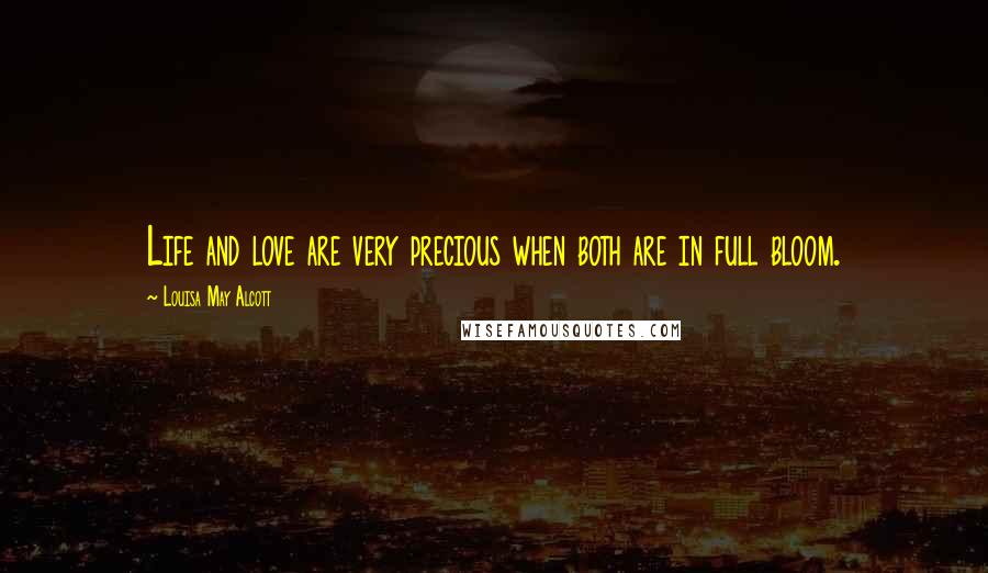 Louisa May Alcott Quotes: Life and love are very precious when both are in full bloom.