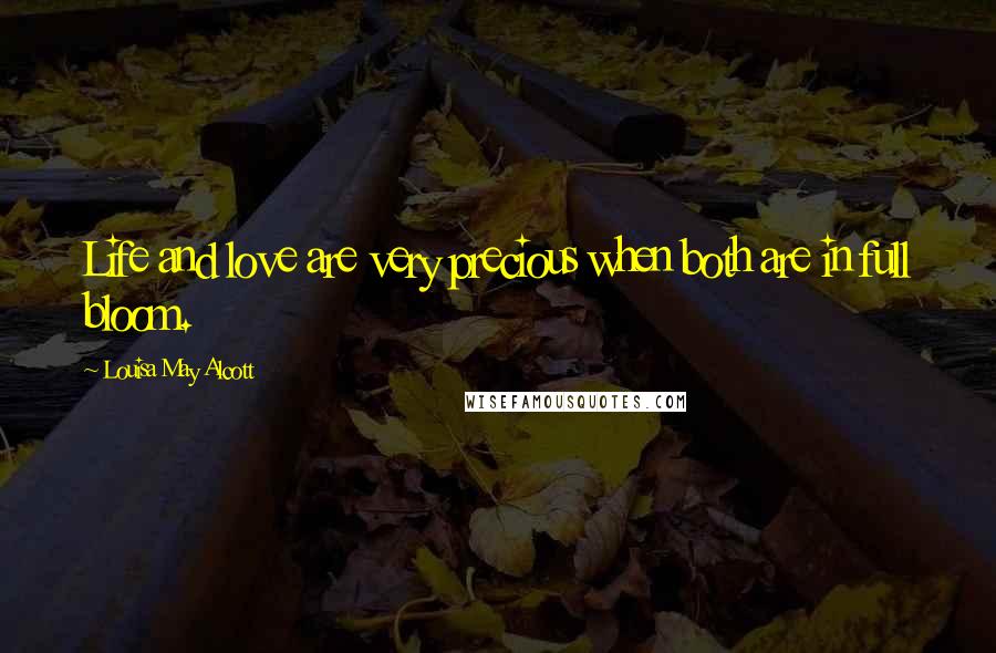 Louisa May Alcott Quotes: Life and love are very precious when both are in full bloom.