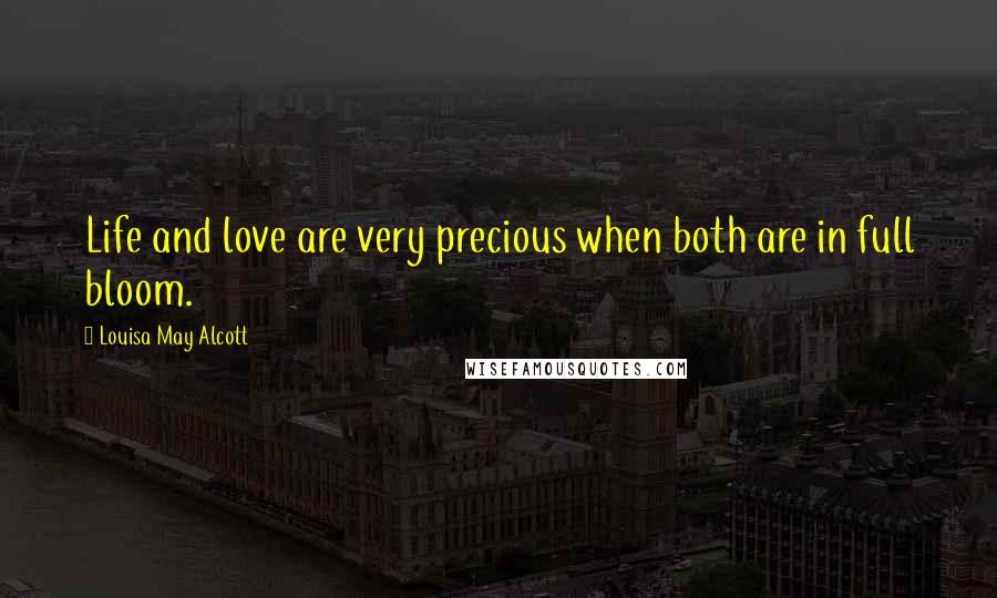 Louisa May Alcott Quotes: Life and love are very precious when both are in full bloom.