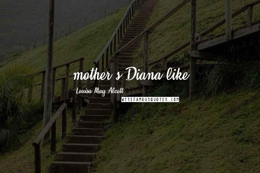 Louisa May Alcott Quotes: mother's Diana-like