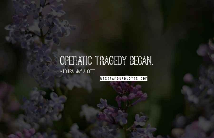 Louisa May Alcott Quotes: operatic tragedy began.