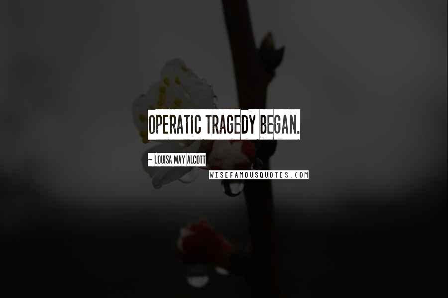 Louisa May Alcott Quotes: operatic tragedy began.