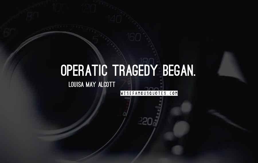 Louisa May Alcott Quotes: operatic tragedy began.