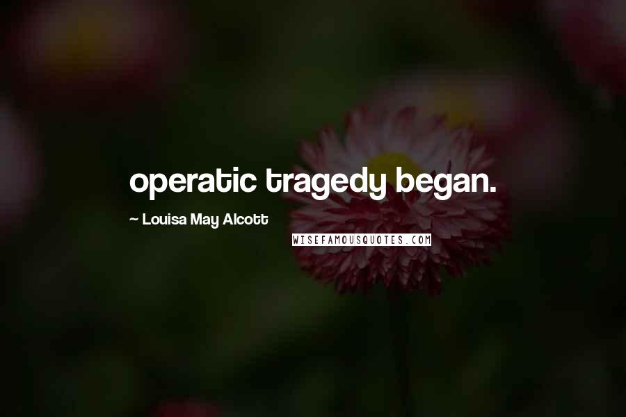 Louisa May Alcott Quotes: operatic tragedy began.