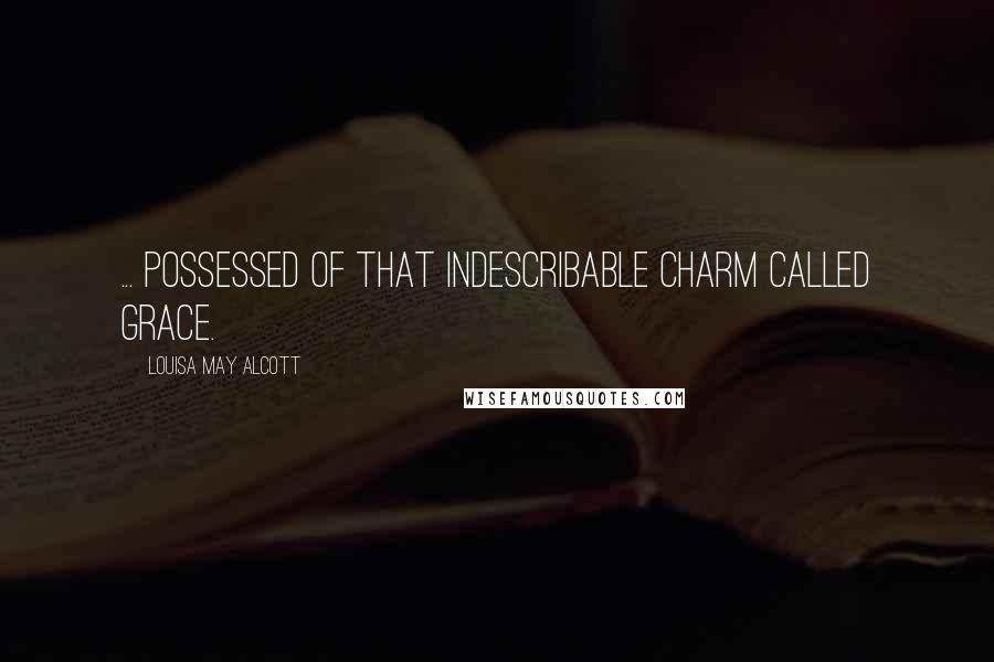 Louisa May Alcott Quotes: ... possessed of that indescribable charm called grace.