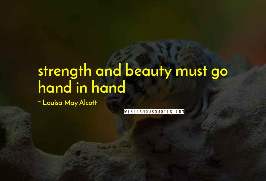 Louisa May Alcott Quotes: strength and beauty must go hand in hand