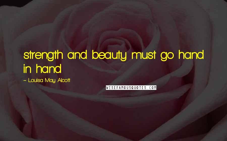 Louisa May Alcott Quotes: strength and beauty must go hand in hand