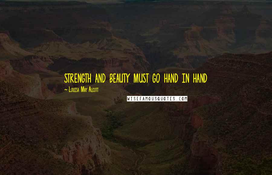 Louisa May Alcott Quotes: strength and beauty must go hand in hand