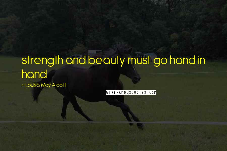 Louisa May Alcott Quotes: strength and beauty must go hand in hand