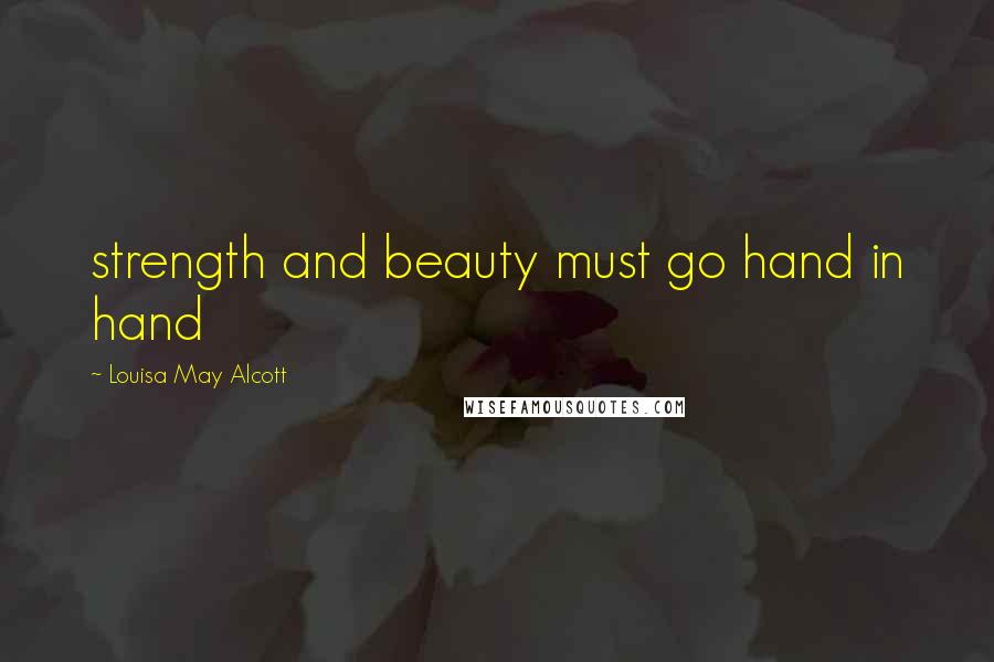 Louisa May Alcott Quotes: strength and beauty must go hand in hand