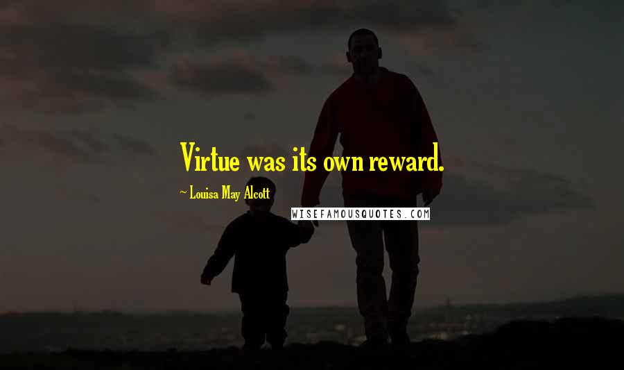 Louisa May Alcott Quotes: Virtue was its own reward.