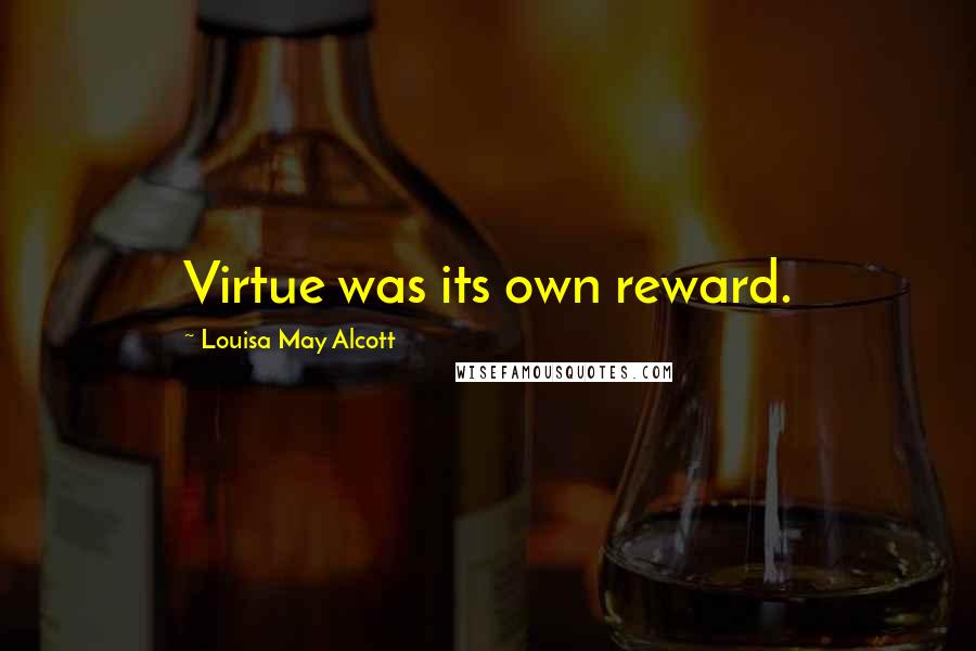 Louisa May Alcott Quotes: Virtue was its own reward.