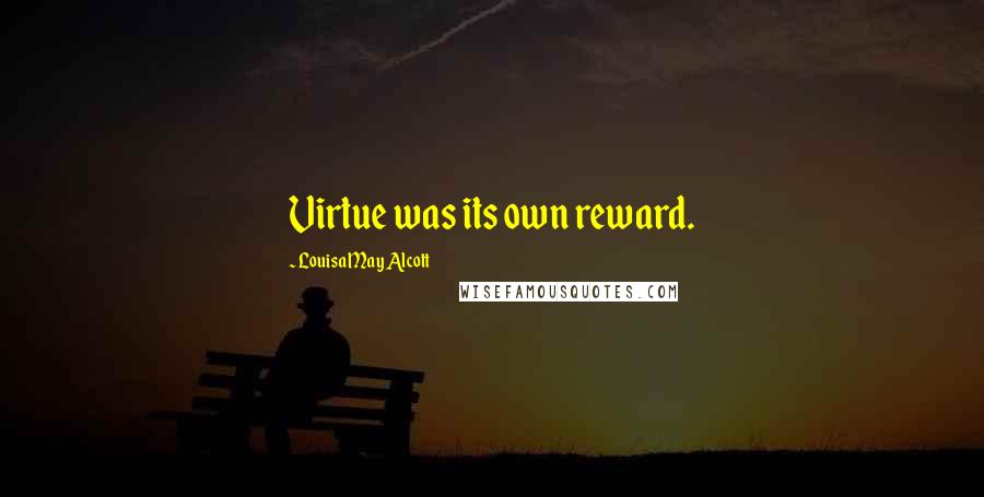 Louisa May Alcott Quotes: Virtue was its own reward.