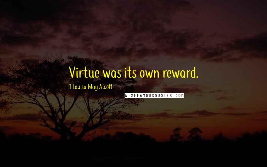 Louisa May Alcott Quotes: Virtue was its own reward.