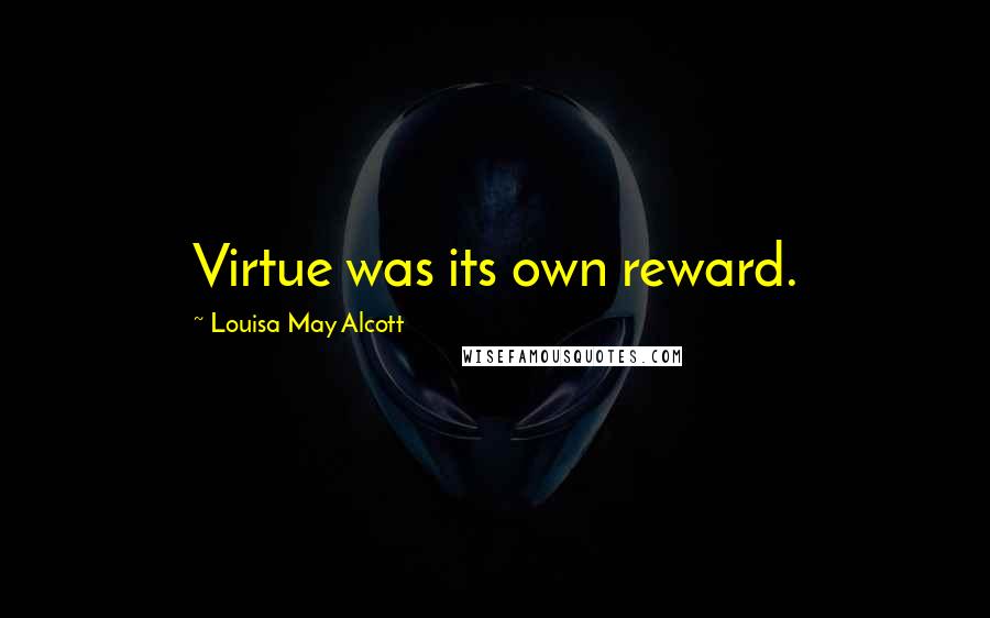 Louisa May Alcott Quotes: Virtue was its own reward.
