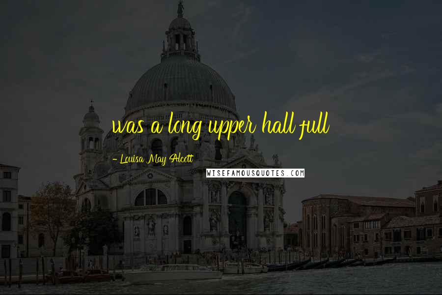 Louisa May Alcott Quotes: was a long upper hall full