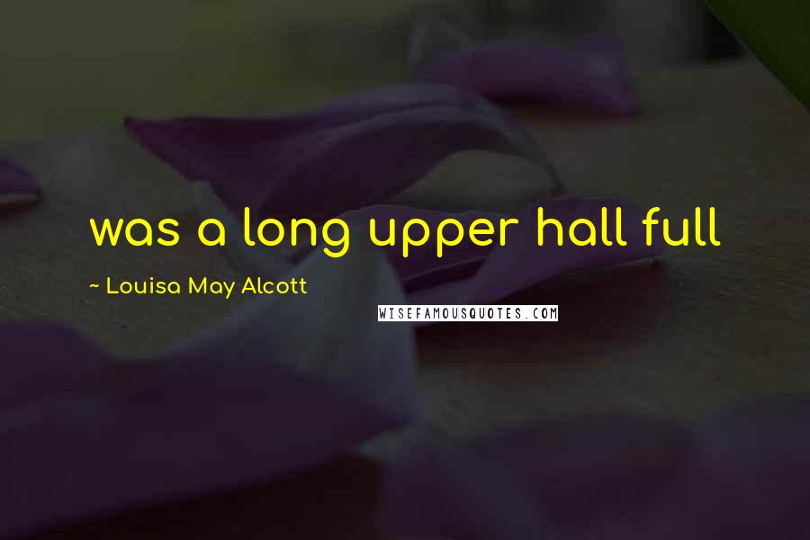 Louisa May Alcott Quotes: was a long upper hall full