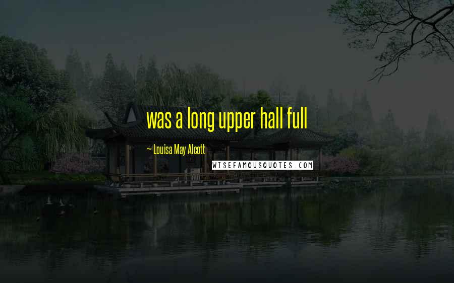 Louisa May Alcott Quotes: was a long upper hall full