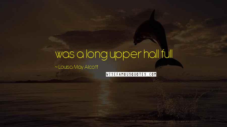 Louisa May Alcott Quotes: was a long upper hall full