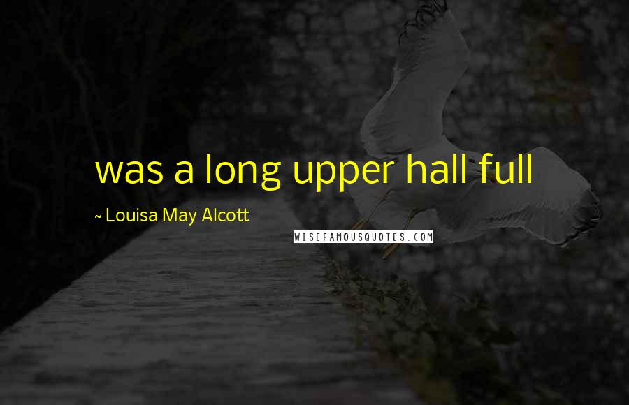 Louisa May Alcott Quotes: was a long upper hall full