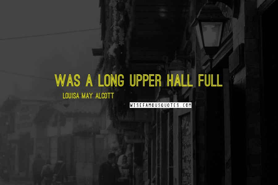 Louisa May Alcott Quotes: was a long upper hall full