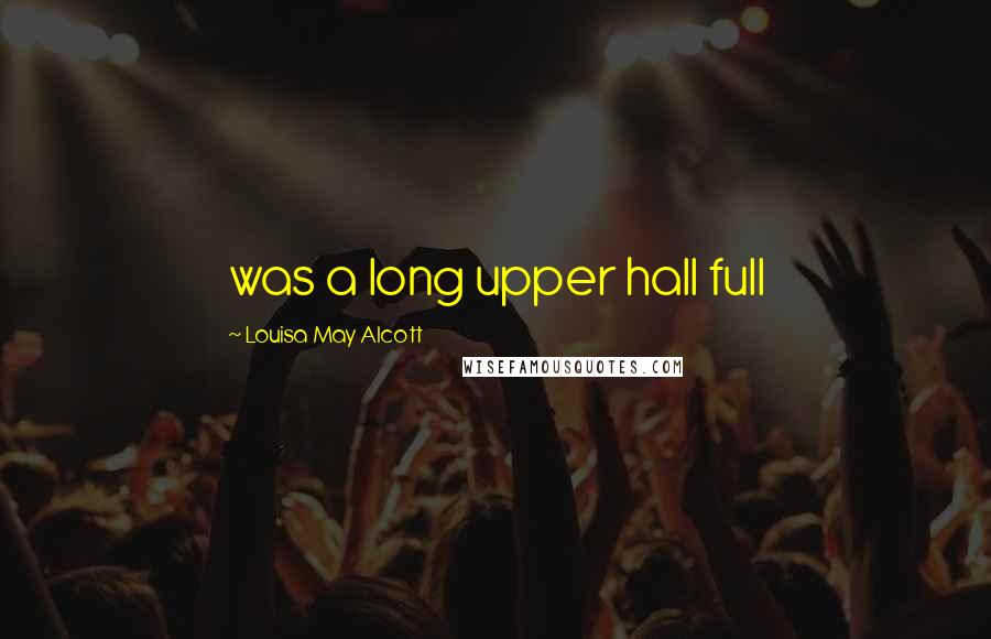 Louisa May Alcott Quotes: was a long upper hall full