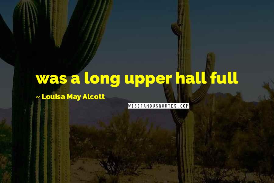 Louisa May Alcott Quotes: was a long upper hall full