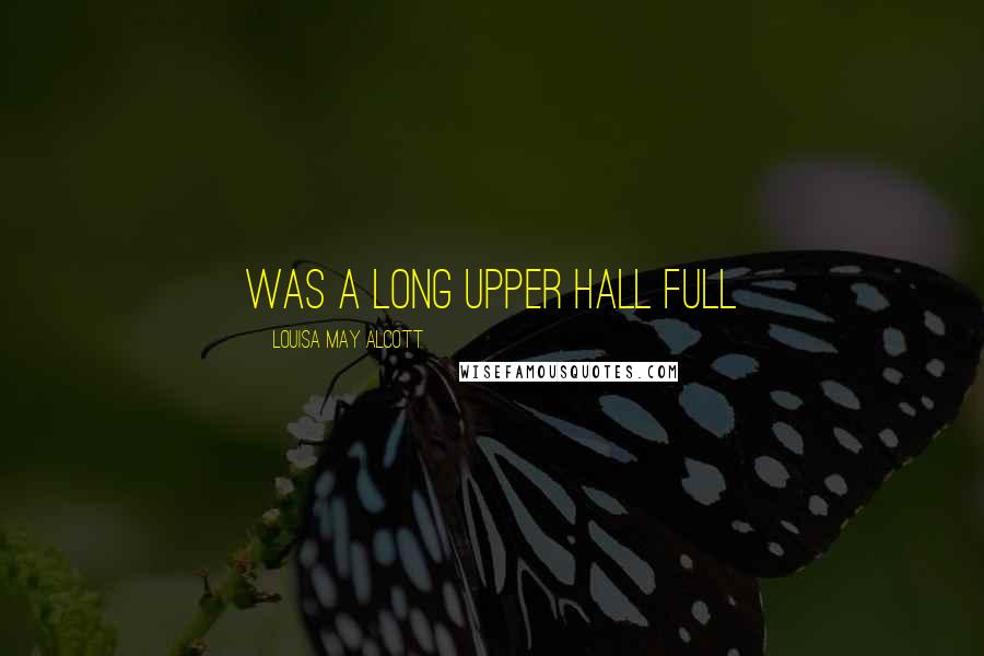 Louisa May Alcott Quotes: was a long upper hall full