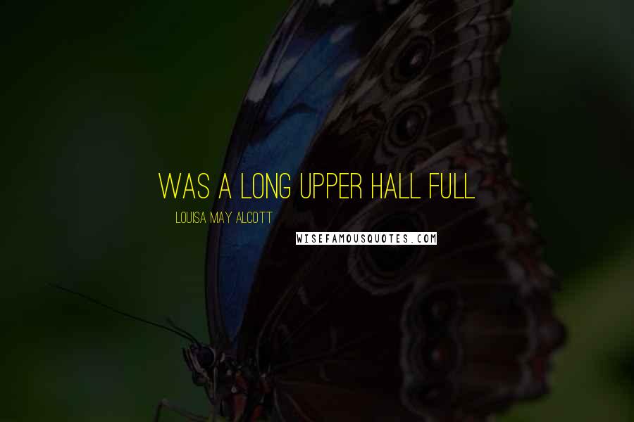 Louisa May Alcott Quotes: was a long upper hall full