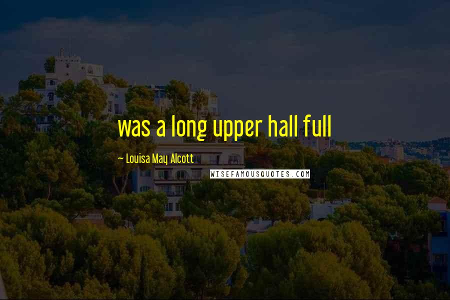 Louisa May Alcott Quotes: was a long upper hall full