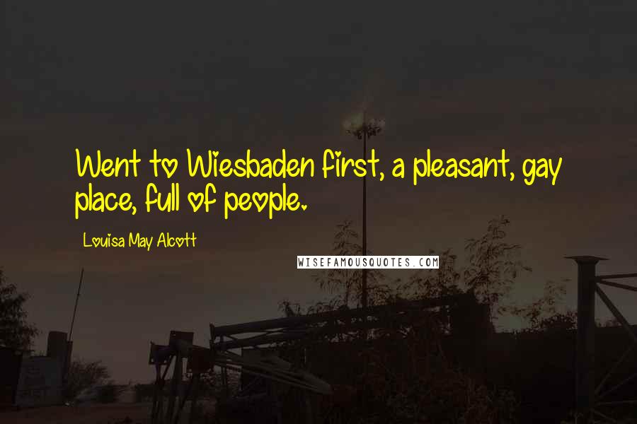 Louisa May Alcott Quotes: Went to Wiesbaden first, a pleasant, gay place, full of people.