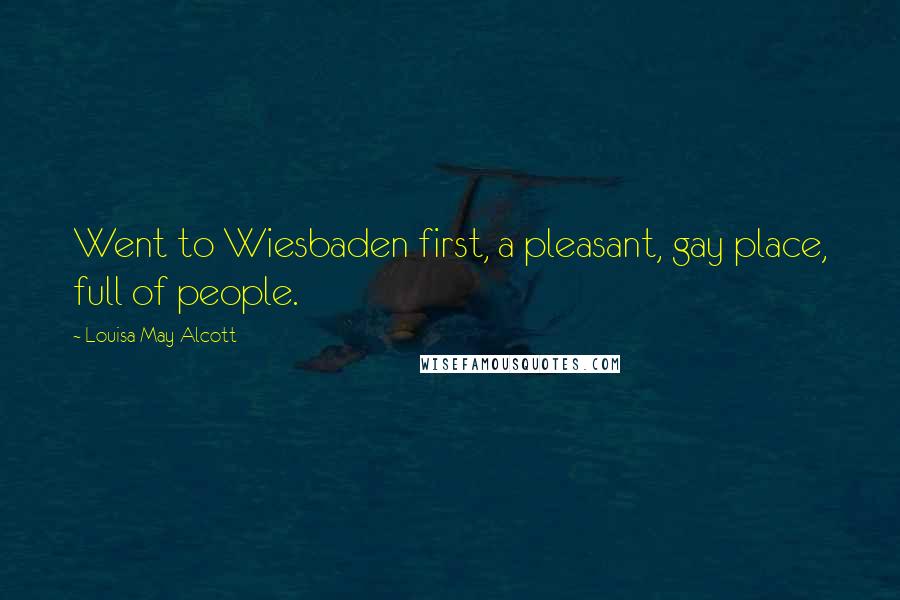 Louisa May Alcott Quotes: Went to Wiesbaden first, a pleasant, gay place, full of people.