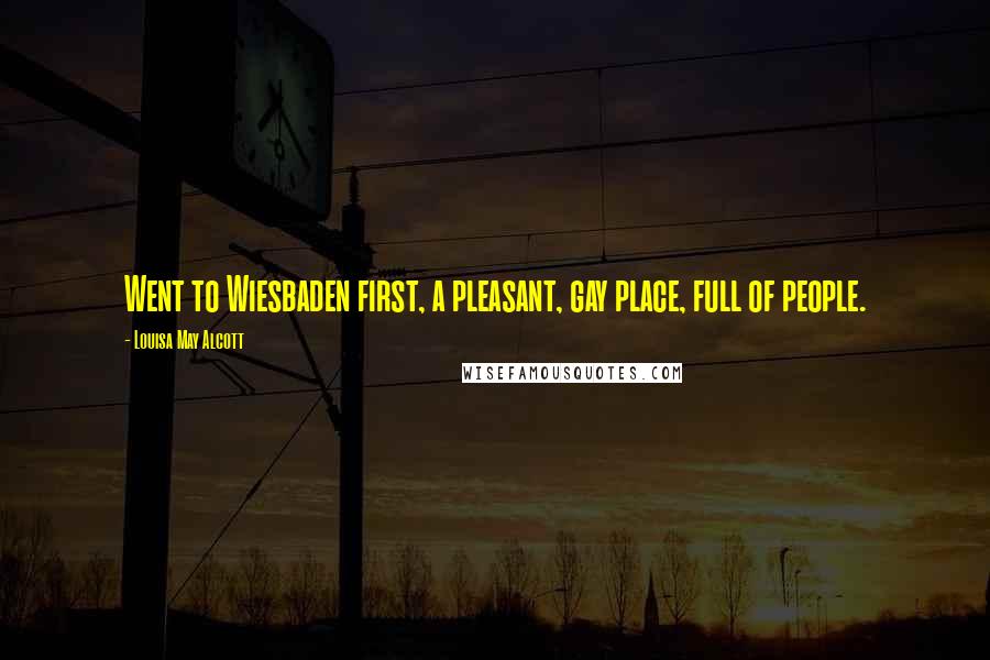 Louisa May Alcott Quotes: Went to Wiesbaden first, a pleasant, gay place, full of people.