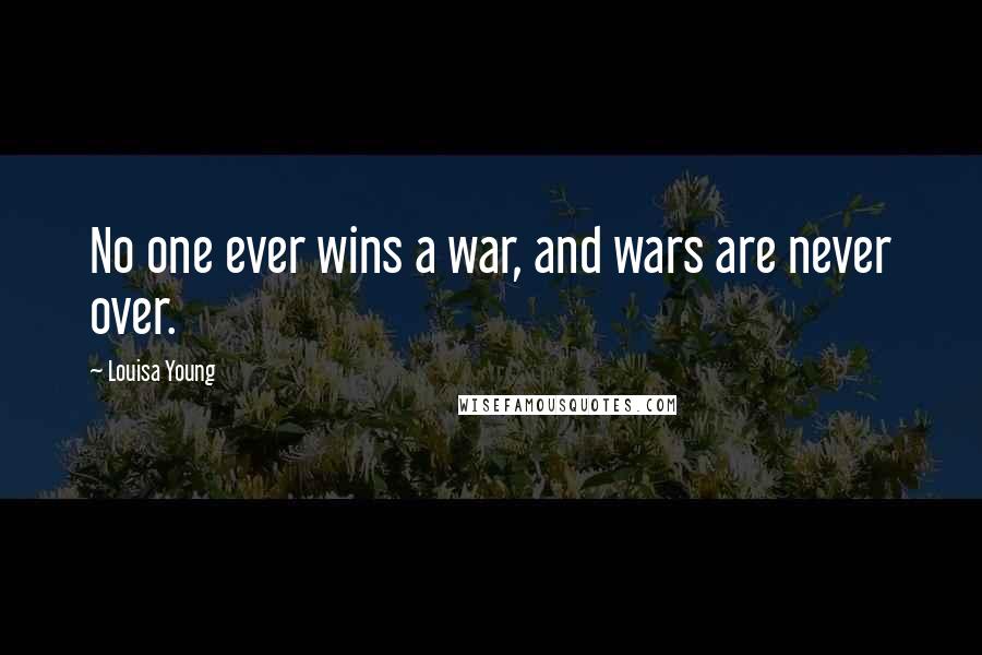 Louisa Young Quotes: No one ever wins a war, and wars are never over.