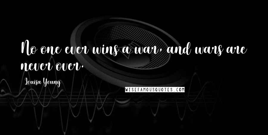 Louisa Young Quotes: No one ever wins a war, and wars are never over.