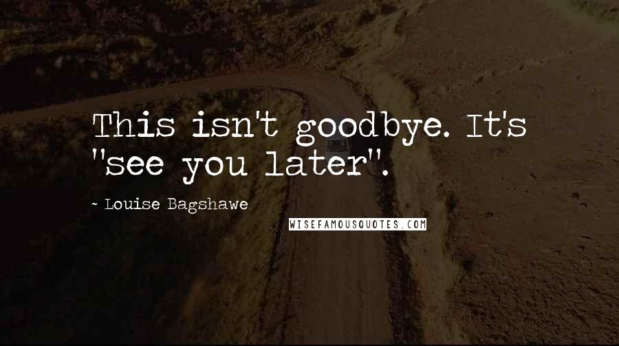 Louise Bagshawe Quotes: This isn't goodbye. It's "see you later".