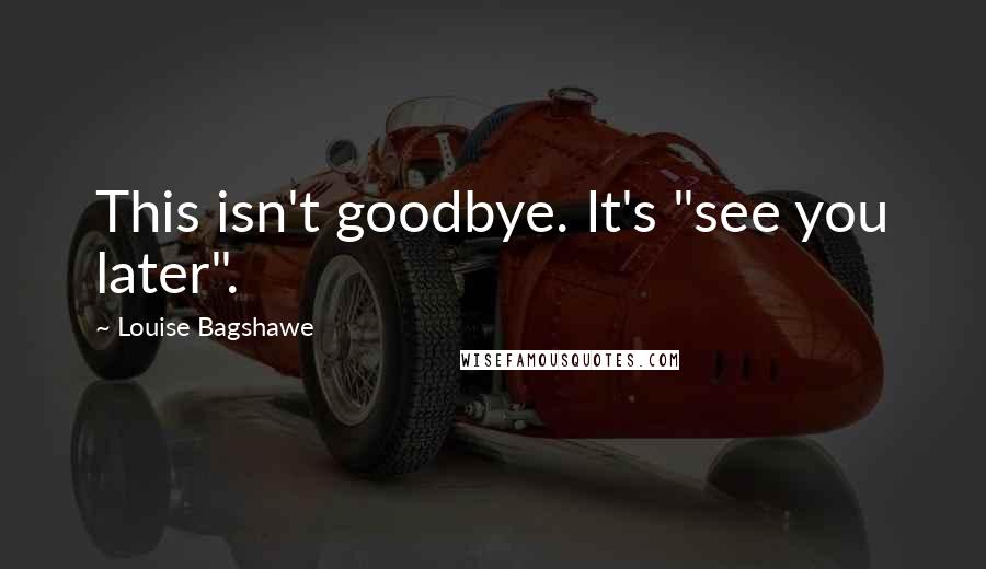 Louise Bagshawe Quotes: This isn't goodbye. It's "see you later".
