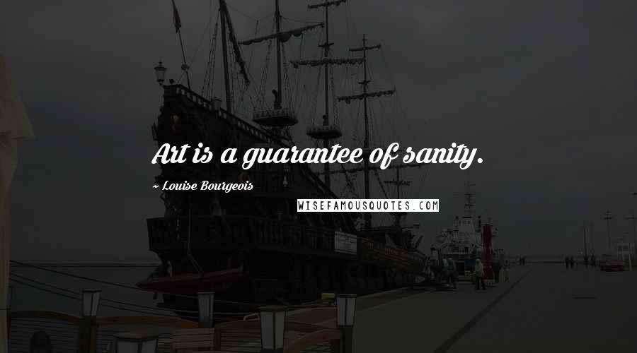 Louise Bourgeois Quotes: Art is a guarantee of sanity.