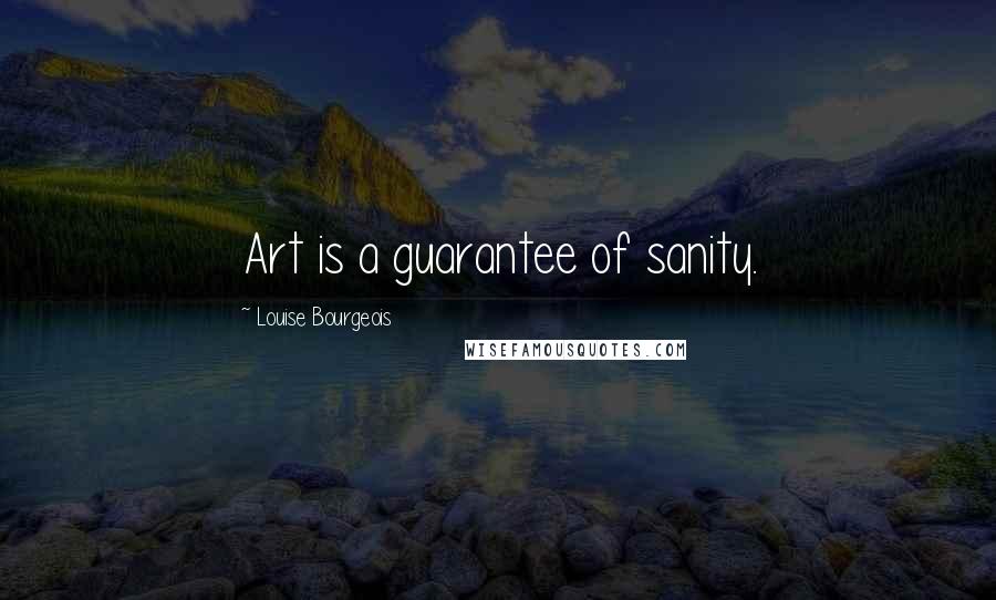 Louise Bourgeois Quotes: Art is a guarantee of sanity.
