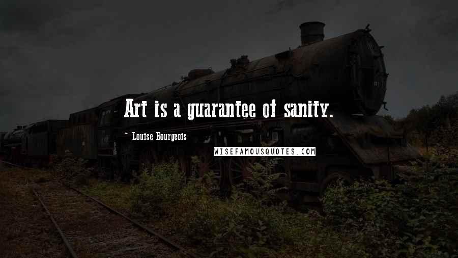 Louise Bourgeois Quotes: Art is a guarantee of sanity.