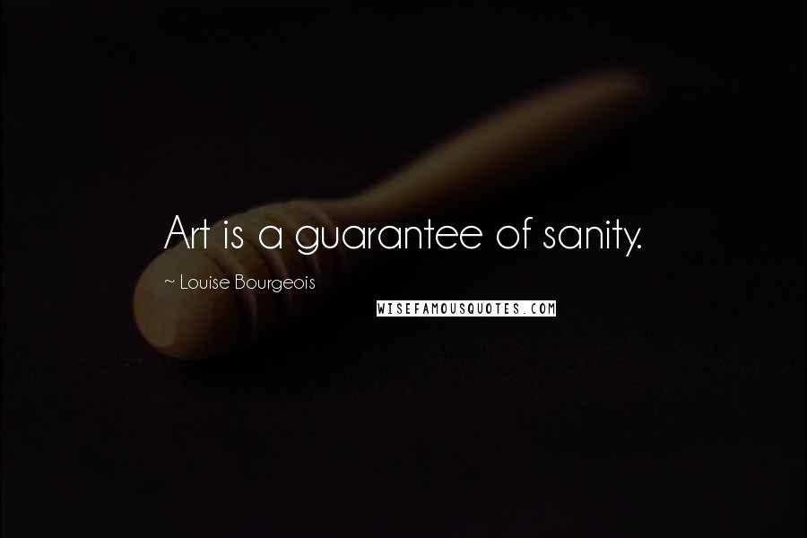 Louise Bourgeois Quotes: Art is a guarantee of sanity.