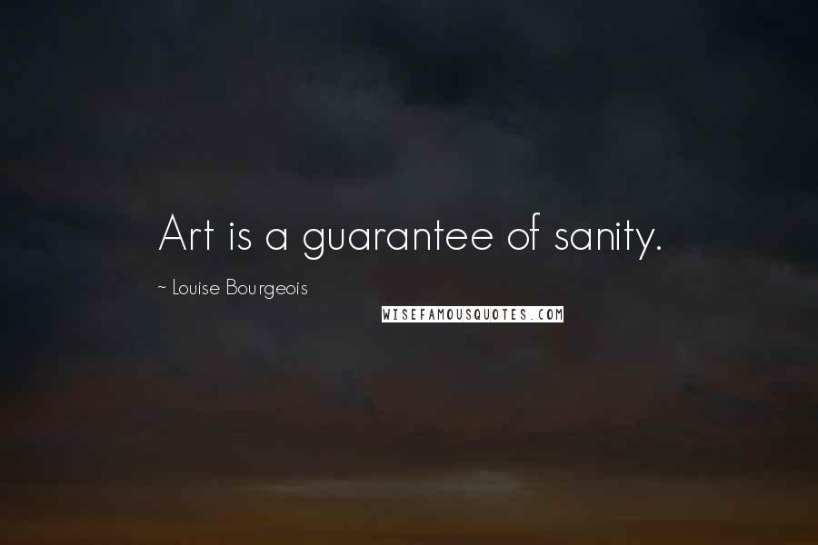 Louise Bourgeois Quotes: Art is a guarantee of sanity.