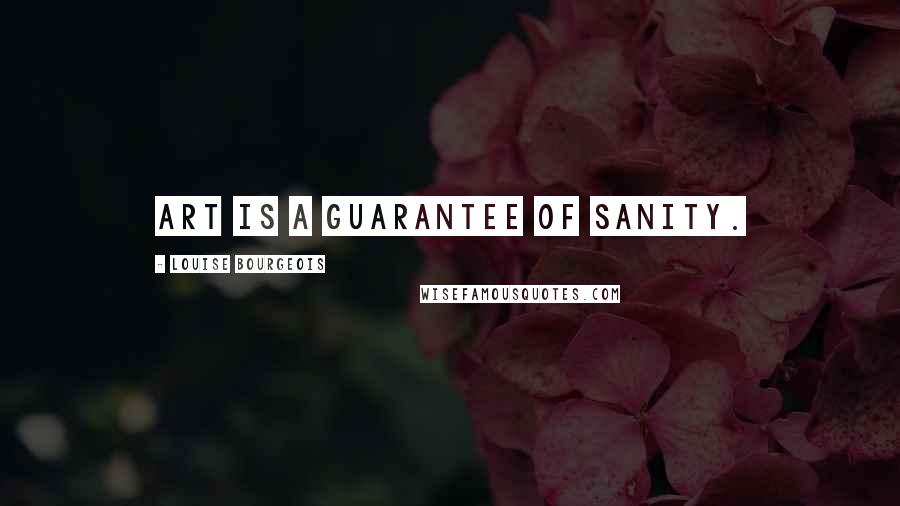 Louise Bourgeois Quotes: Art is a guarantee of sanity.