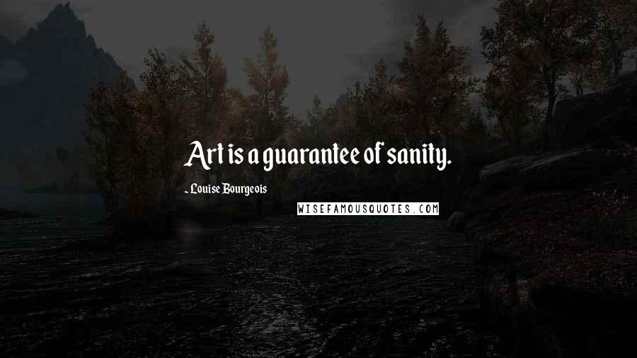 Louise Bourgeois Quotes: Art is a guarantee of sanity.