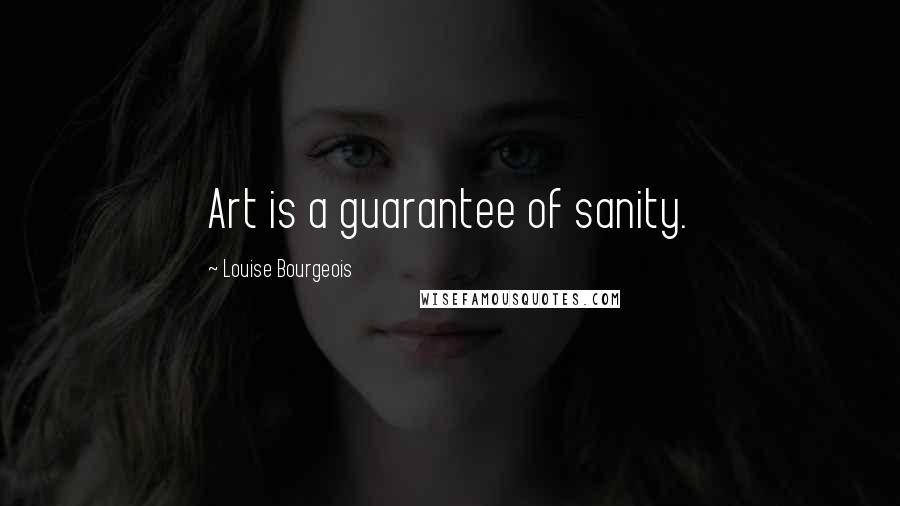 Louise Bourgeois Quotes: Art is a guarantee of sanity.