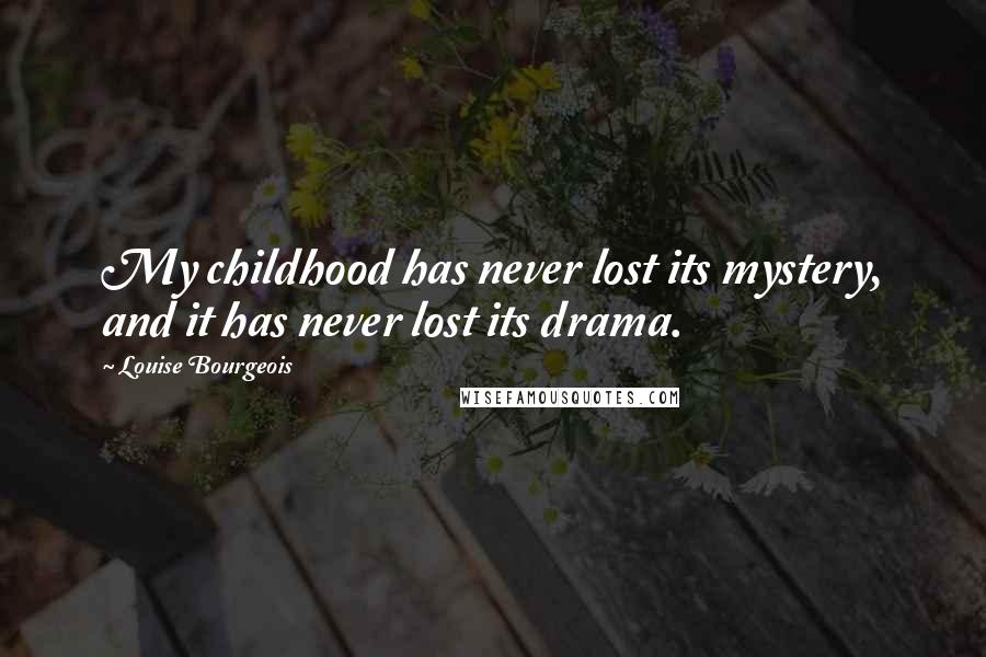 Louise Bourgeois Quotes: My childhood has never lost its mystery, and it has never lost its drama.