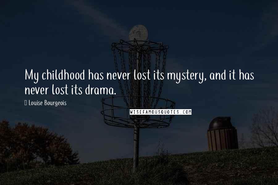 Louise Bourgeois Quotes: My childhood has never lost its mystery, and it has never lost its drama.